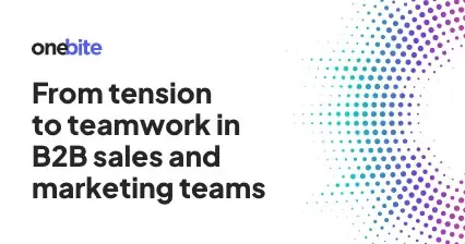 From tension to teamwork in B2B sales and marketing teams
